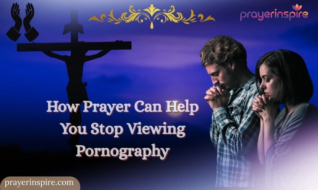 How Prayer Can Help You Stop Viewing Pornography