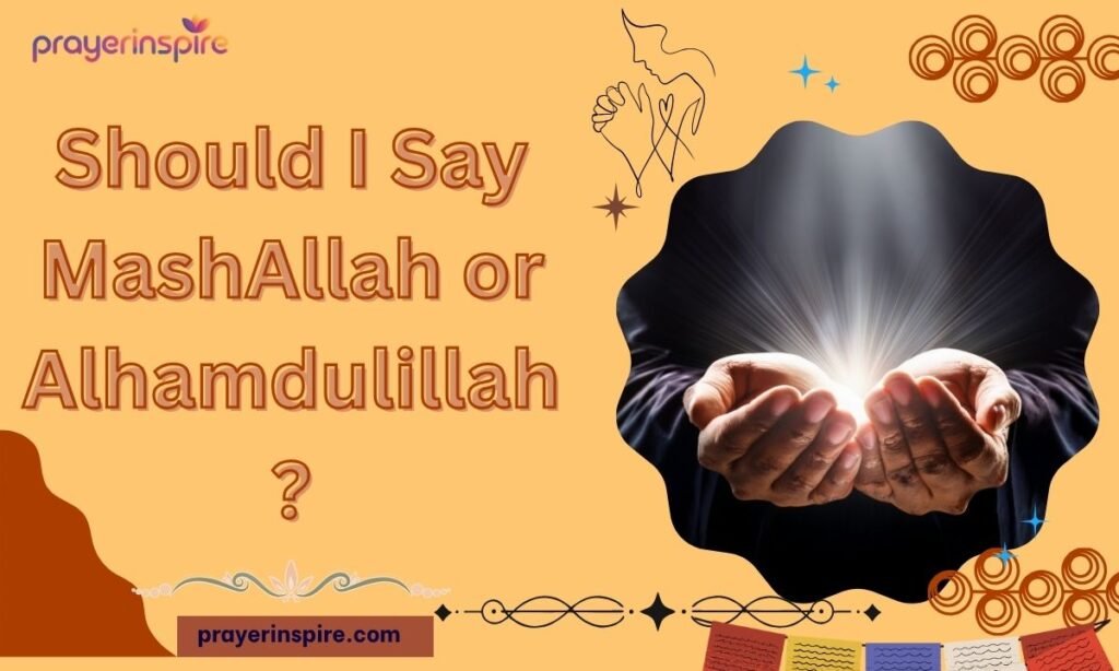 Should I Say MashAllah or Alhamdulillah?