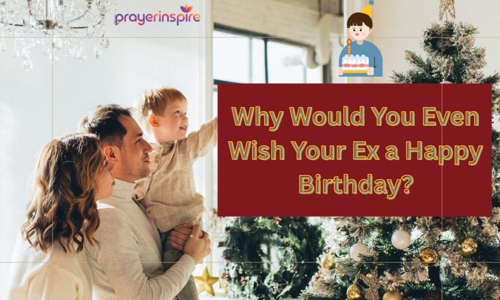 Why Would You Even Wish Your Ex a Happy Birthday?